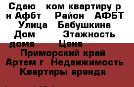 Сдаю 1 ком.квартиру р-н Афбт! › Район ­ АФБТ › Улица ­ Бабушкина › Дом ­ 15 › Этажность дома ­ 5 › Цена ­ 12 000 - Приморский край, Артем г. Недвижимость » Квартиры аренда   